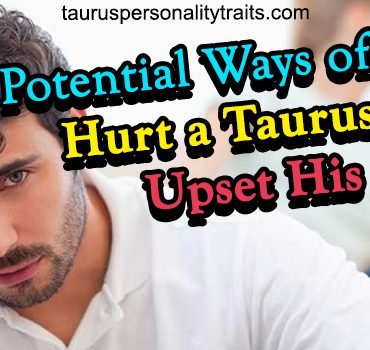 Potential Ways of How to Hurt a Taurus Man and Upset His Feelings