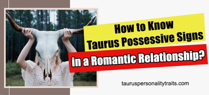 Possessive taurus signs man What Taurus